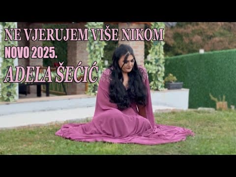 ADELA ŠEĆIĆ - NE VJERUJEM VIŠE NIKOM NOVOOO 2025